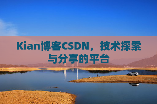 Kian博客CSDN，技术探索与分享的平台
